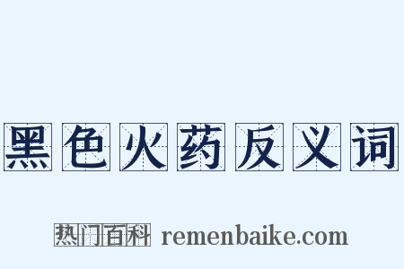 黑色火药反义词是什么意思的图片